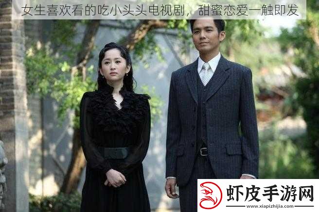 女生喜欢看的吃小头头电视剧