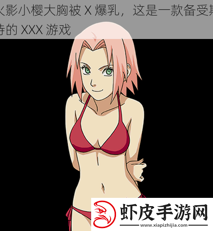 火影小樱大胸被X**这是一款备受期待的XXX游戏