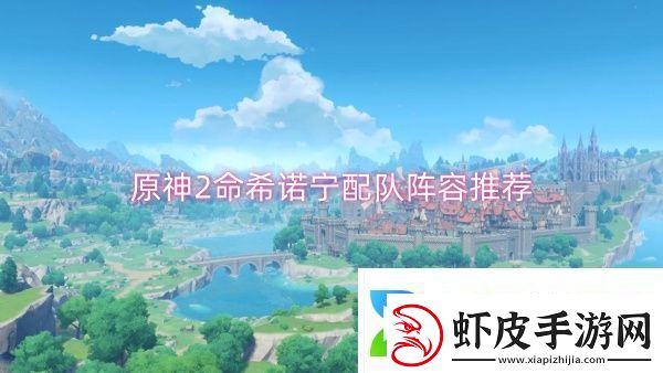 原神2命希诺宁配队阵容推荐