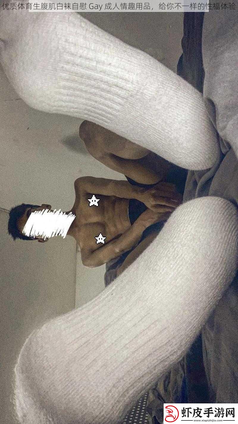 优质体育生腹肌白袜**Gay成人情趣用品给你不一样的性福体验