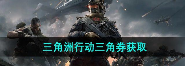 《三角洲行动》三角券获取方法