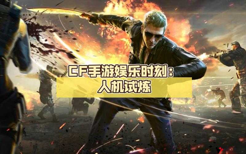 CF手游人机试练是什么?CF手游人机试练解析