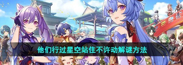 《原神》4.8他们行过星空站住不许动解谜方法