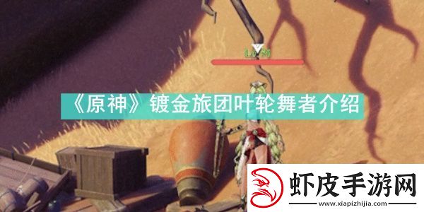 原神镀金旅团叶轮舞者怎么对付原神镀金旅团叶轮舞者介绍