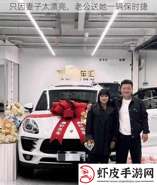 只因妻子太漂亮老公送她一辆保时捷