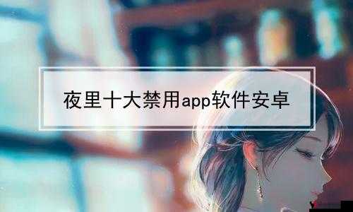 100款夜间禁用app下载网站:相关介绍及使用注意事项
