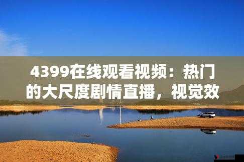 4399 观看视频免费哔哩哔哩喷水视频曝光引发热议