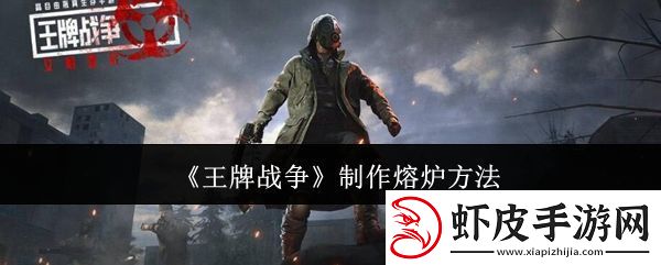 王牌战争熔炉如何制作