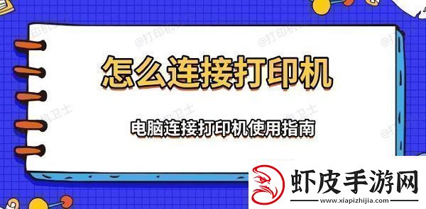 怎么连接打印机电脑连接打印机使用指南