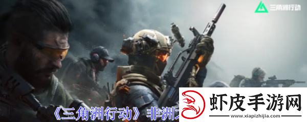 【剧情分支】三角洲行动非洲之心怎么获得三角洲行动非洲之心获取攻略