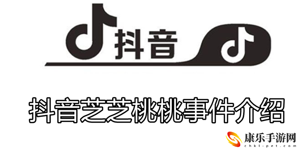 抖音芝芝桃桃事件介绍