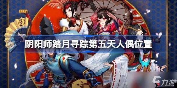 阴阳师踏月寻踪，星之子人偶与第五天人偶位置探索