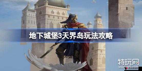 地下城堡3天界岛活动该怎么玩?地下城堡3天界岛玩法攻略